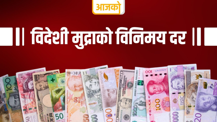 आजको विदेशी मुद्राको विनिमय दर (सूचीसहित)